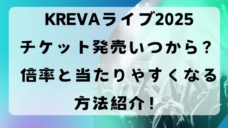 KREVAライブ2025チケット発売いつから？倍率と当たりやすくなる方法紹介！ | MAMAOKANのそれ気になってたブログ